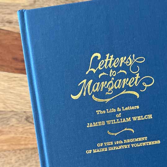Designer & Creative Director • LETTERS TO MARGARET: THE LIFE AND LETTERS OF J.W. WELCH • Civil War Era Union Soldier's Correspondance